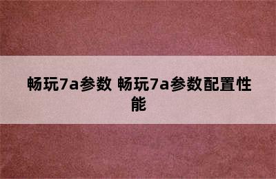 畅玩7a参数 畅玩7a参数配置性能